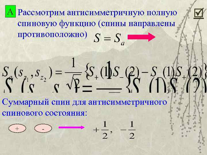 А Рассмотрим антисимметричную полную спиновую функцию (спины направлены противоположно) Суммарный спин для антисимметричного спинового