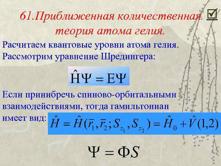 61. Приближенная количественная теория атома гелия. Расчитаем квантовые уровни атома гелия. Рассмотрим уравнение Шредингера: