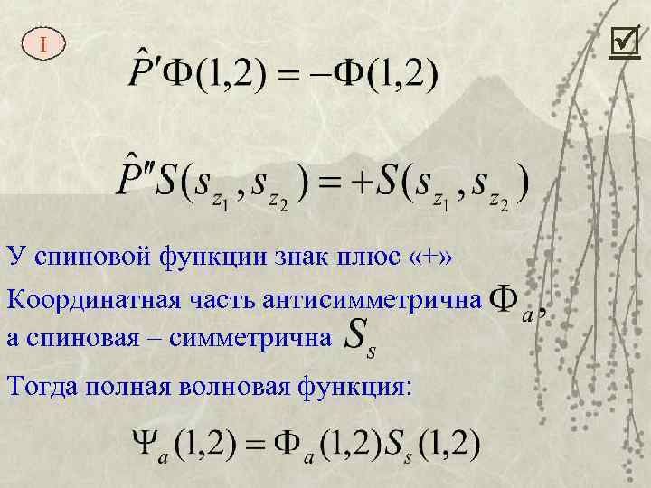 I У спиновой функции знак плюс «+» Координатная часть антисимметрична а спиновая – симметрична