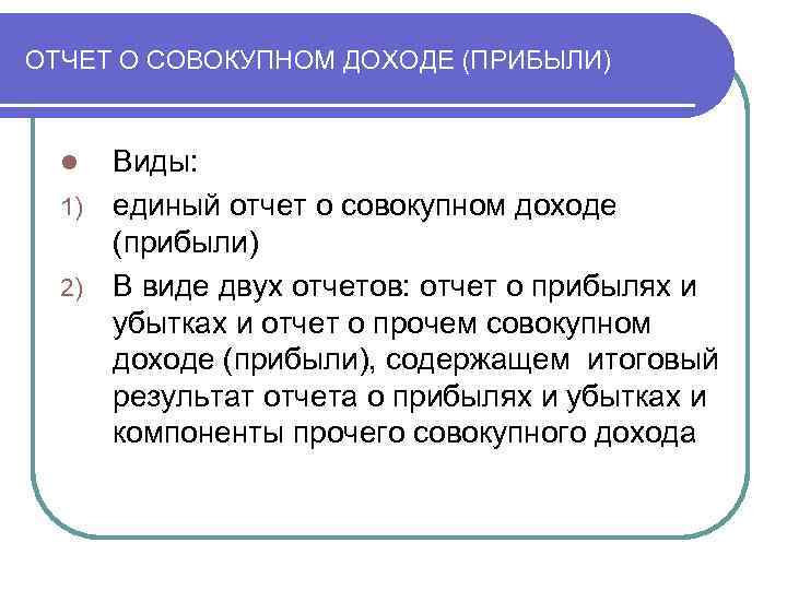 ОТЧЕТ О СОВОКУПНОМ ДОХОДЕ (ПРИБЫЛИ) Виды: 1) единый отчет о совокупном доходе (прибыли) 2)