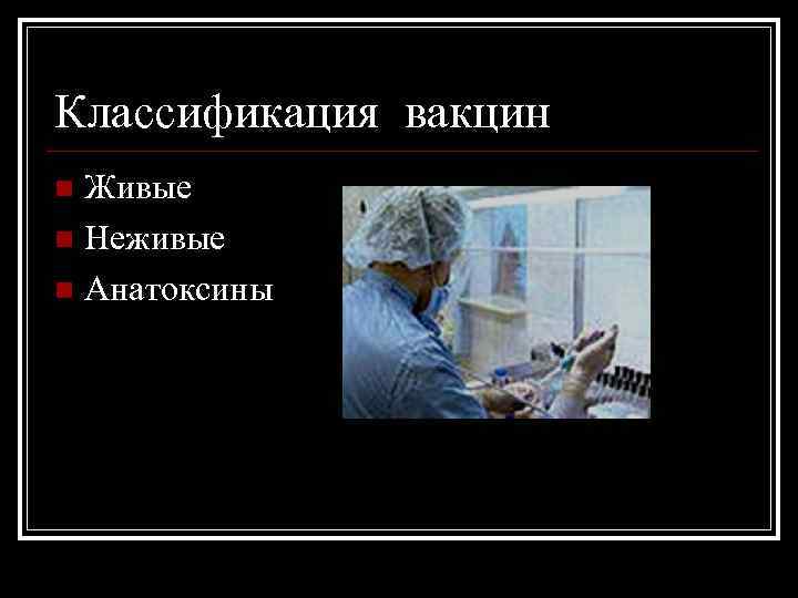 Классификация вакцин Живые n Неживые n Анатоксины n 