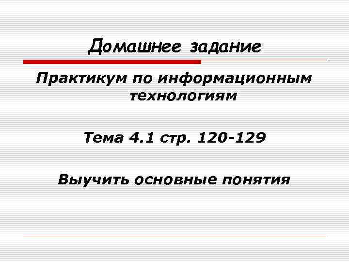 Домашнее задание Практикум по информационным технологиям Тема 4. 1 стр. 120 -129 Выучить основные