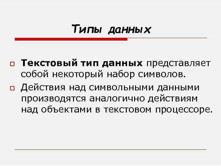 Типы данных o o Текстовый тип данных представляет собой некоторый набор символов. Действия над