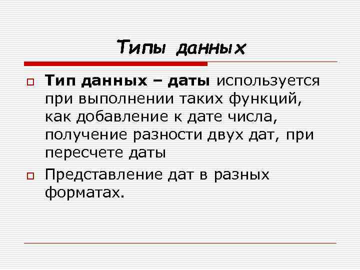 Типы данных o o Тип данных – даты используется при выполнении таких функций, как