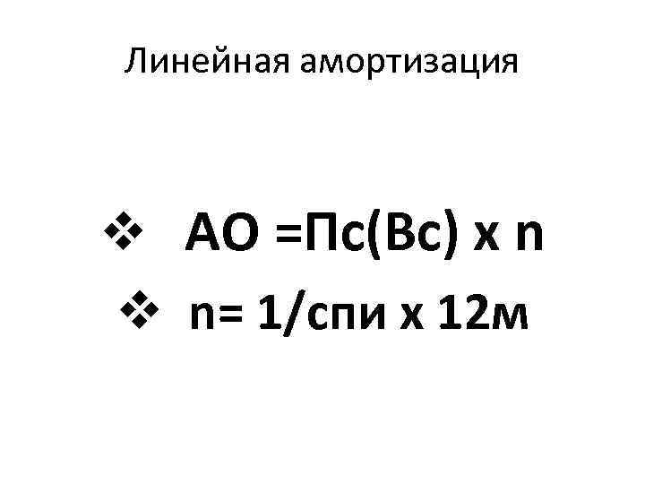 Линейная амортизация v АО =Пс(Вс) х n v n= 1/спи х 12 м 