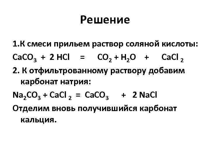 Решение 1. К смеси прильем раствор соляной кислоты: Са. СO 3 + 2 HCl