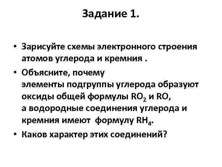 Задание 1. • Зарисуйте схемы электронного строения атомов углерода и кремния. • Объясните, почему