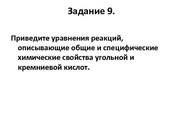 Задание 9. Приведите уравнения реакций, описывающие общие и специфические химические свойства угольной и кремниевой