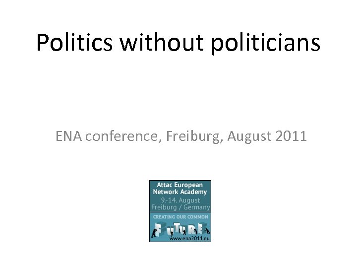 Politics without politicians ENA conference, Freiburg, August 2011 