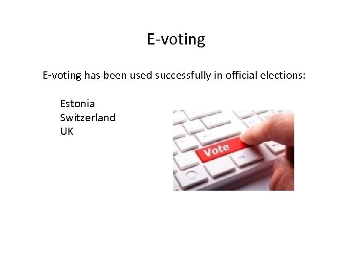 E-voting has been used successfully in official elections: Estonia Switzerland UK 