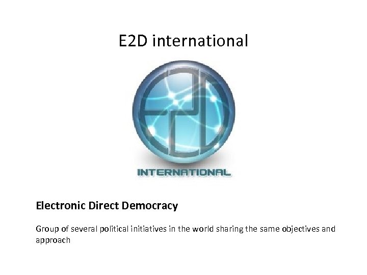 E 2 D international Electronic Direct Democracy Group of several political initiatives in the