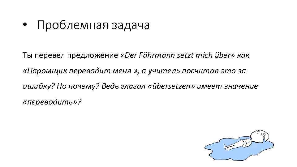  • Проблемная задача Ты перевел предложение «Der Fährmann setzt mich über» как «Паромщик