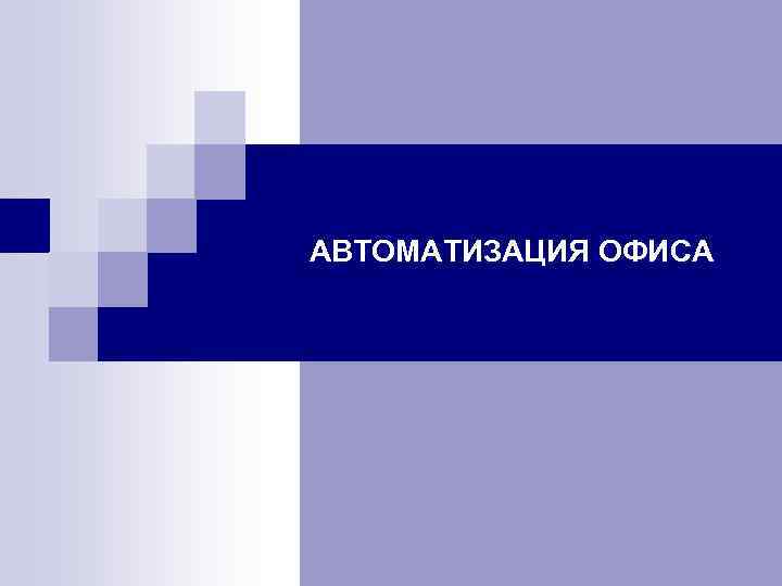 АВТОМАТИЗАЦИЯ ОФИСА 