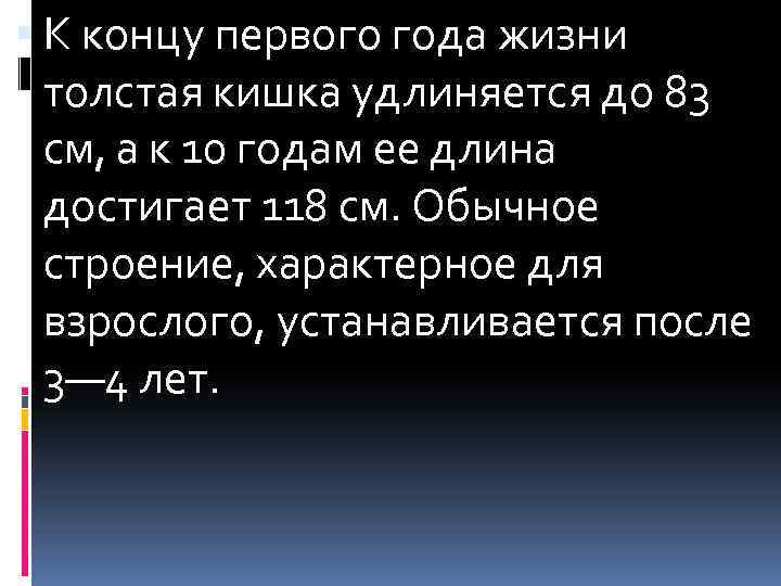  К концу первого года жизни толстая кишка удлиняется до 83 см, а к