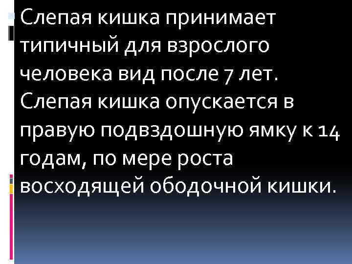  Слепая кишка принимает типичный для взрослого человека вид после 7 лет. Слепая кишка