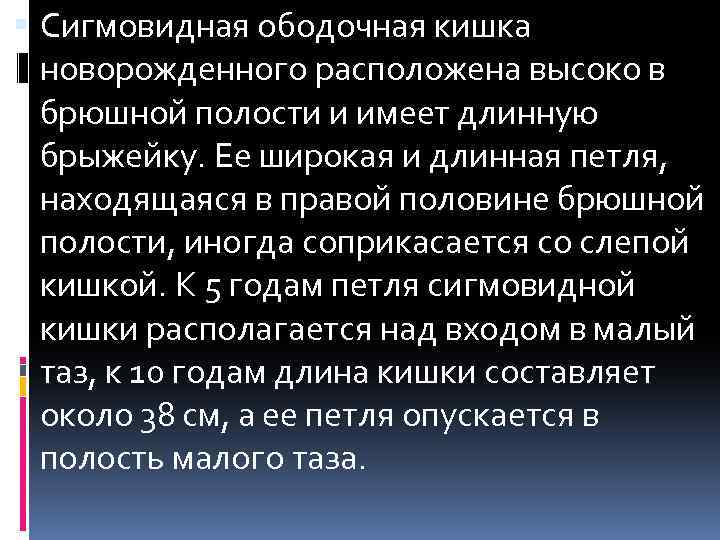  Сигмовидная ободочная кишка новорожденного расположена высоко в брюшной полости и имеет длинную брыжейку.