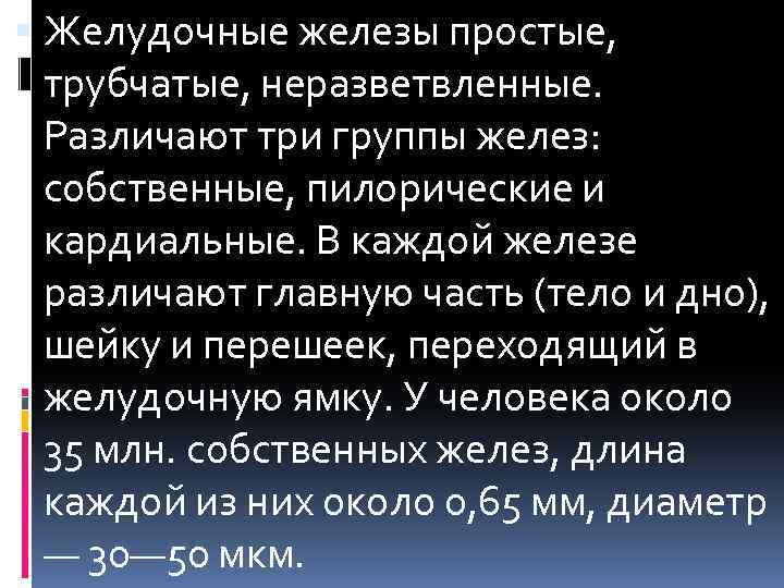  Желудочные железы простые, трубчатые, неразветвленные. Различают три группы желез: собственные, пилорические и кардиальные.