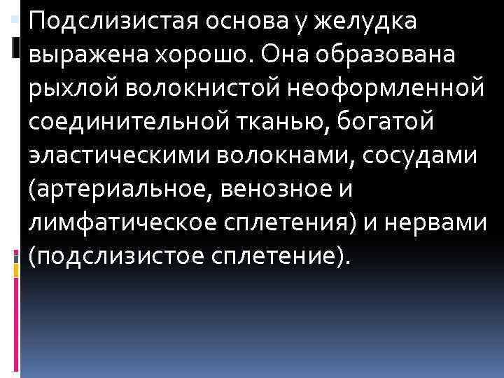  Подслизистая основа у желудка выражена хорошо. Она образована рыхлой волокнистой неоформленной соединительной тканью,