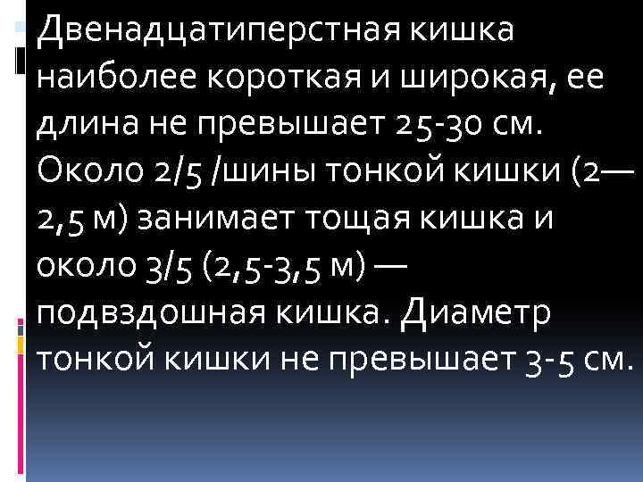  Двенадцатиперстная кишка наиболее короткая и широкая, ее длина не превышает 25 -30 см.