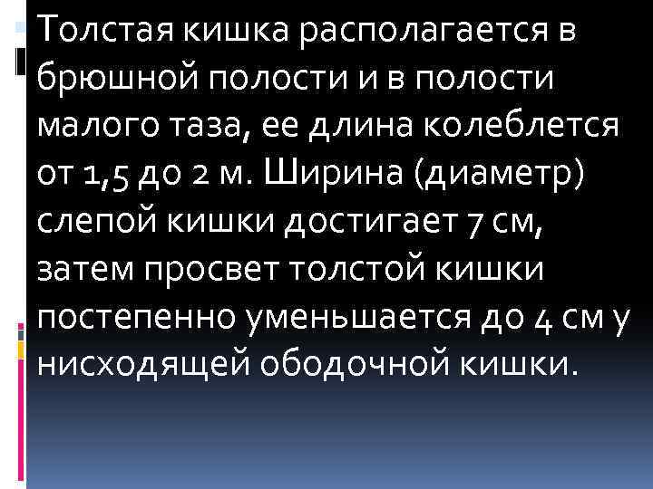  Толстая кишка располагается в брюшной полости и в полости малого таза, ее длина