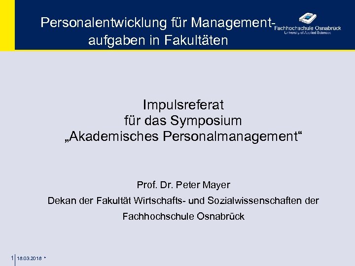 Personalentwicklung für Managementaufgaben in Fakultäten Impulsreferat für das Symposium „Akademisches Personalmanagement“ Prof. Dr. Peter