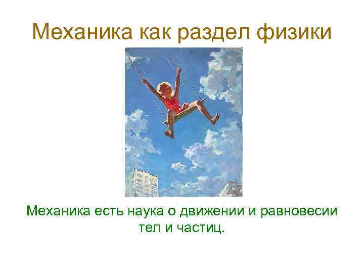 Механика как раздел физики Механика есть наука о движении и равновесии тел и частиц.