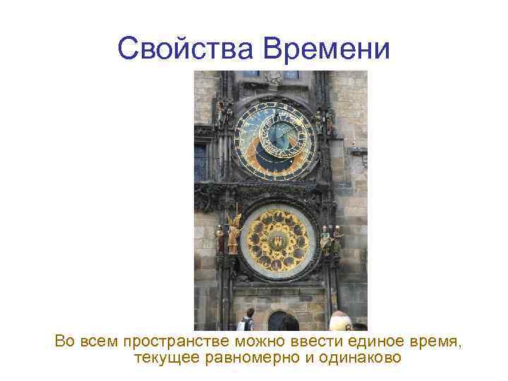 Свойства Времени Во всем пространстве можно ввести единое время, текущее равномерно и одинаково 