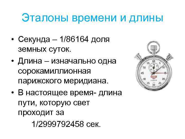 Эталоны времени и длины • Секунда – 1/86164 доля земных суток. • Длина –