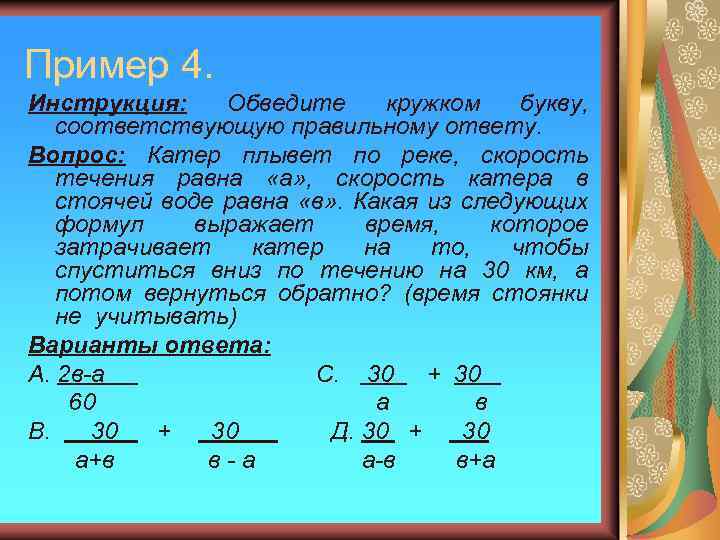 Пример 4. Инструкция: Обведите кружком букву, соответствующую правильному ответу. Вопрос: Катер плывет по реке,