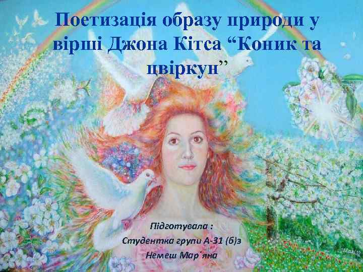 Поетизація образу природи у вірші Джона Кітса “Коник та цвіркун” Підготувала : Студентка групи