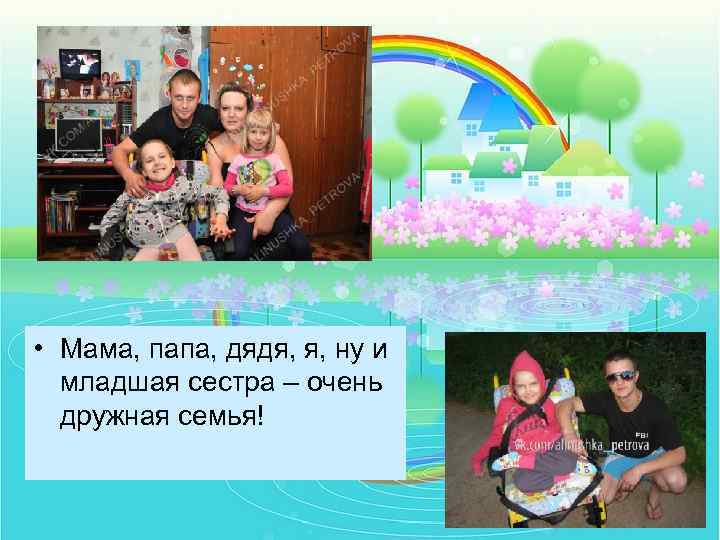  • Мама, папа, дядя, я, ну и младшая сестра – очень дружная семья!