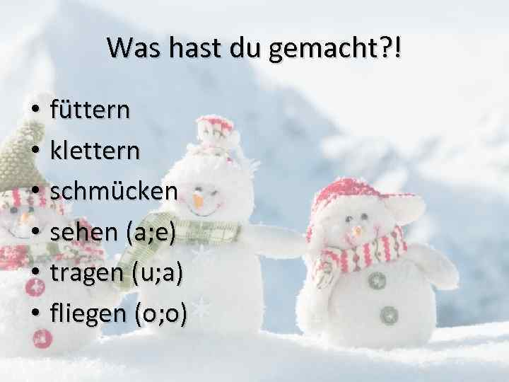 Was hast du gemacht? ! • füttern • klettern • schmücken • sehen (a;