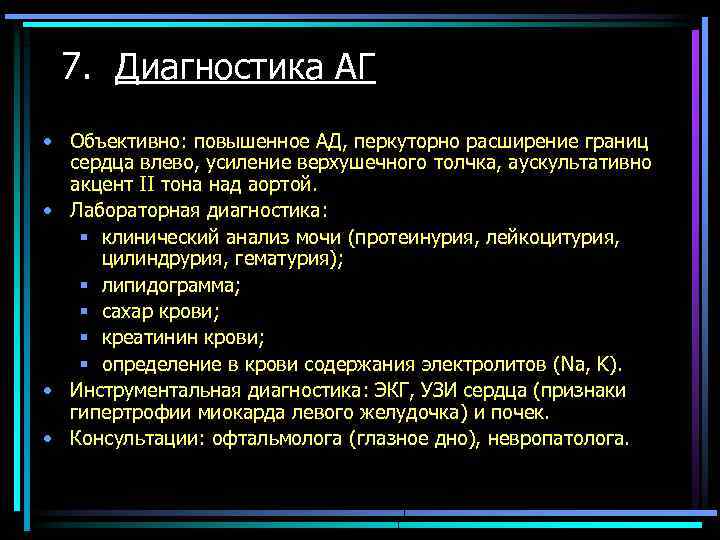 7. Диагностика АГ • Объективно: повышенное АД, перкуторно расширение границ сердца влево, усиление верхушечного