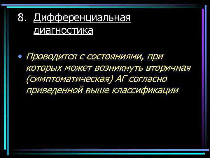 8. Дифференциальная диагностика • Проводится с состояниями, при которых может возникнуть вторичная (симптоматическая) АГ