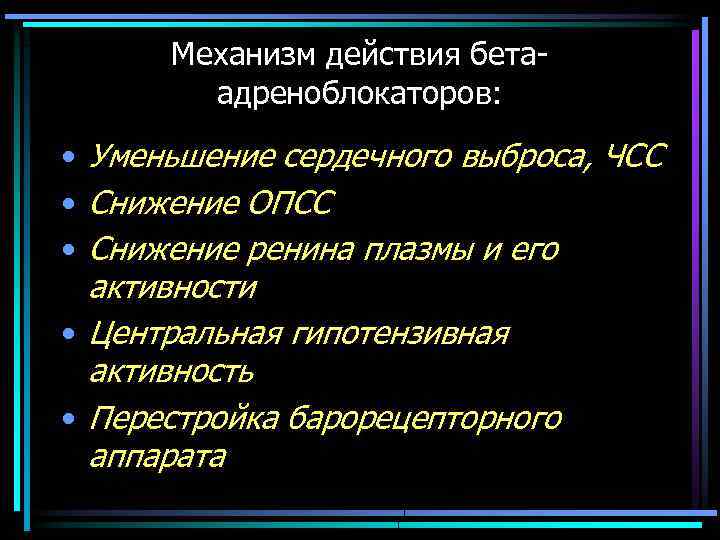 Механизм действия бетаадреноблокаторов: • Уменьшение сердечного выброса, ЧСС • Снижение ОПСС • Снижение ренина