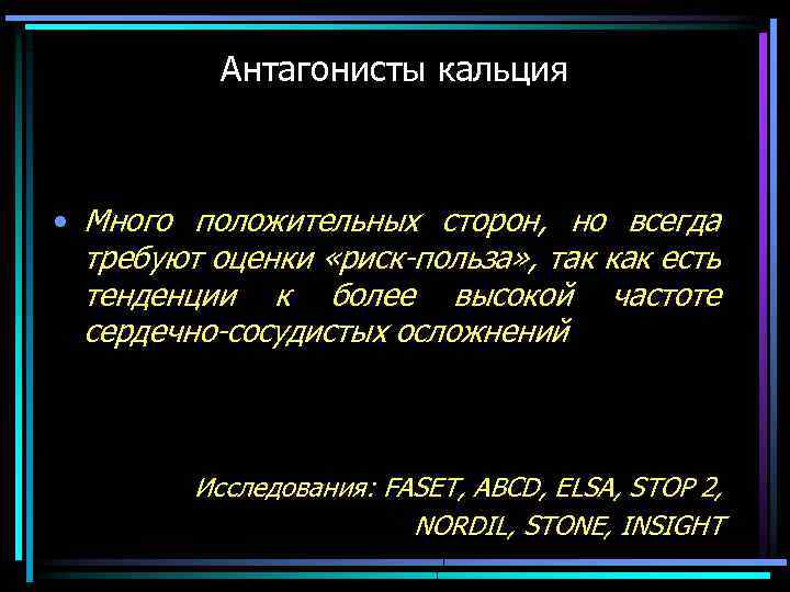 Антагонисты кальция • Много положительных сторон, но всегда требуют оценки «риск-польза» , так как