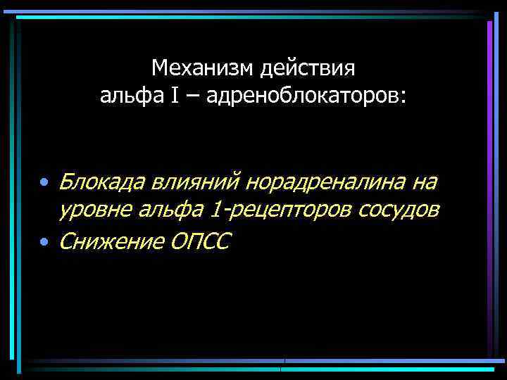 Механизм действия альфа I – адреноблокаторов: • Блокада влияний норадреналина на уровне альфа 1