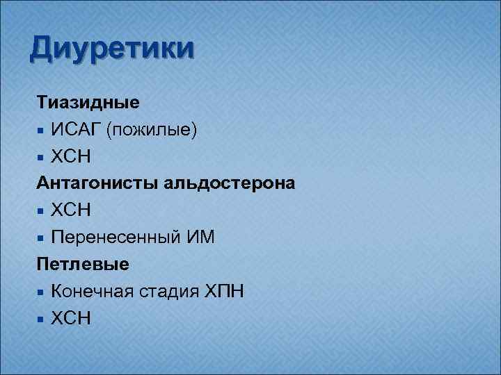 Диуретики Тиазидные ИСАГ (пожилые) ХСН Антагонисты альдостерона ХСН Перенесенный ИМ Петлевые Конечная стадия ХПН