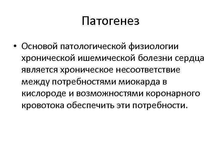 Патогенез • Основой патологической физиологии хронической ишемической болезни сердца является хроническое несоответствие между потребностями