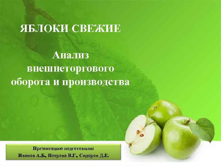 ЯБЛОКИ СВЕЖИЕ Анализ внешнеторгового оборота и производства Презентацию подготовили: Иванов А. Б. , Петрова