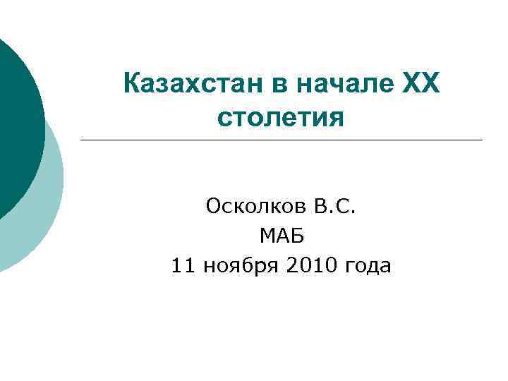 Казахстан в начале XX столетия Осколков В. С. МАБ 11 ноября 2010 года 