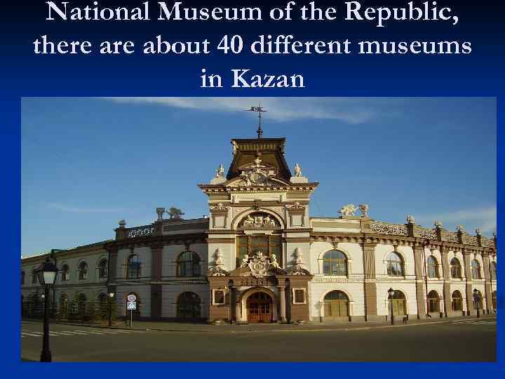 National Museum of the Republic, there about 40 different museums in Kazan 