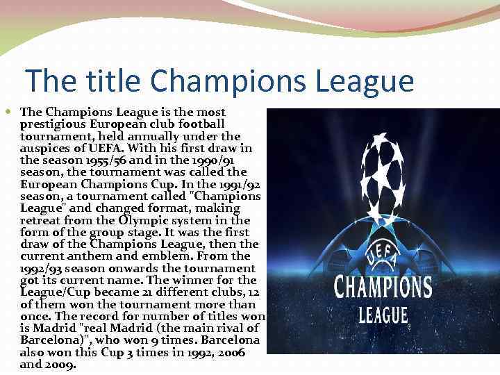 The title Champions League The Champions League is the most prestigious European club football