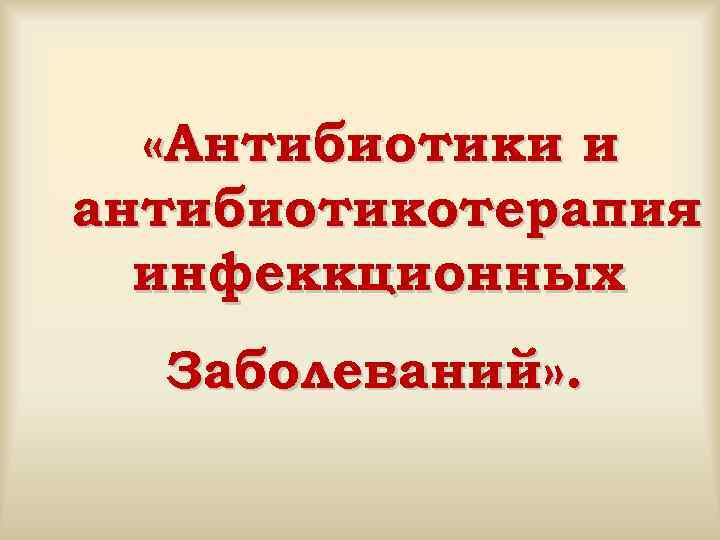  «Антибиотики и антибиотикотерапия инфеккционных Заболеваний» . 