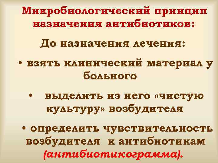 Микробиологический принцип назначения антибиотиков: До назначения лечения: • взять клинический материал у больного •