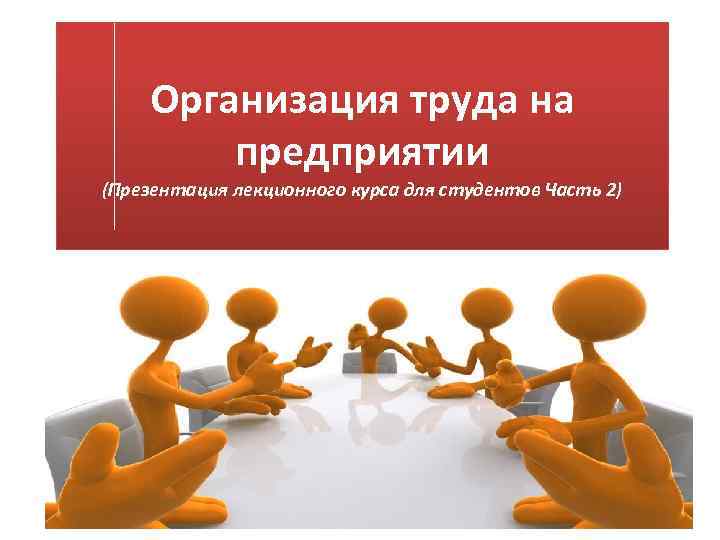 Организация труда на предприятии (Презентация лекционного курса для студентов Часть 2) 