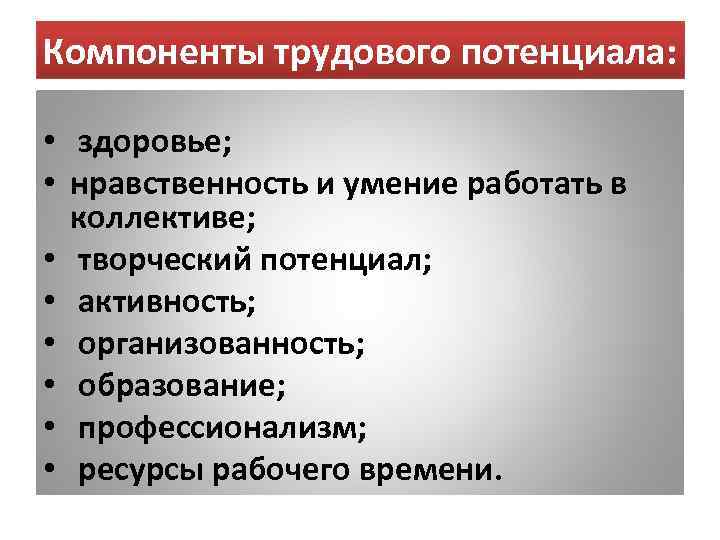 Компоненты трудового потенциала: • здоровье; • нравственность и умение работать в коллективе; • творческий