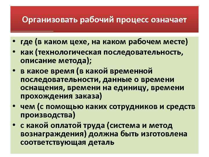 Организовать рабочий процесс означает • где (в каком цехе, на каком рабочем месте) •