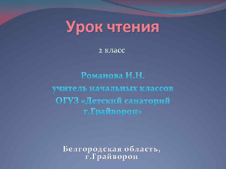 Урок чтения 2 класс Романова И. Н. учитель начальных классов ОГУЗ «Детский санаторий г.