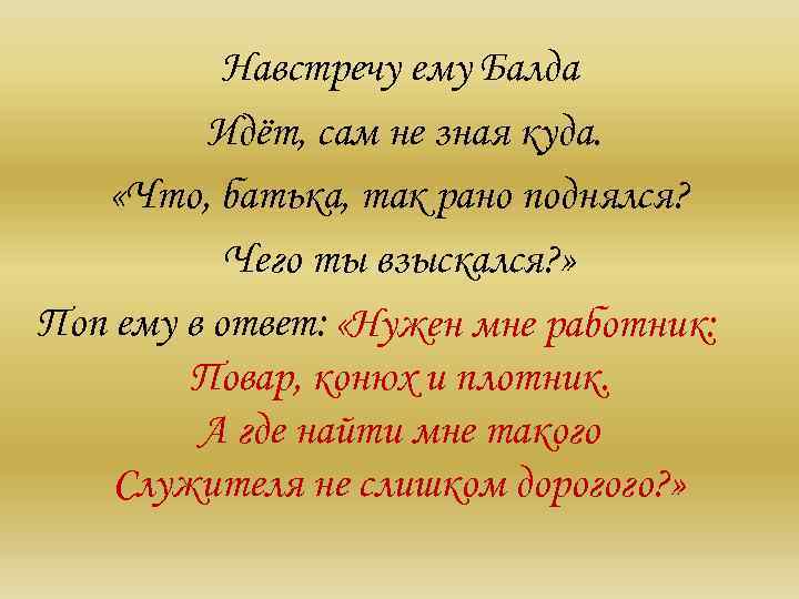 Навстречу ему Балда Идёт, сам не зная куда. «Что, батька, так рано поднялся? Чего